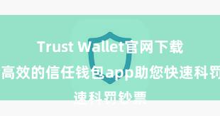 Trust Wallet官网下载 安全高效的信任钱包app助您快速科罚钞票