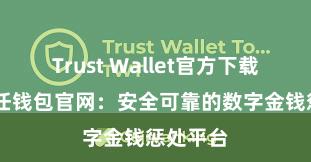 Trust Wallet官方下载地址 信任钱包官网：安全可靠的数字金钱惩处平台