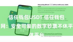 信任钱包USDT 信任钱包官网：安全可靠的数字钞票不休平台