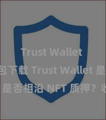 Trust Wallet ETH钱包下载 Trust Wallet 是否相沿 NFT 质押？收益指南