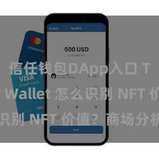 信任钱包DApp入口 Trust Wallet 怎么识别 NFT 价值？商场分析指南