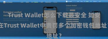 Trust Wallet怎么下载最安全 如安在Trust Wallet中责罚多个加密钱包地址？